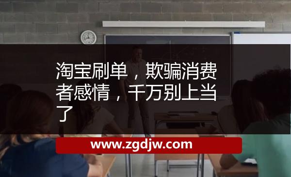 淘寶刷單，欺騙消費者感情，千萬別上當了 