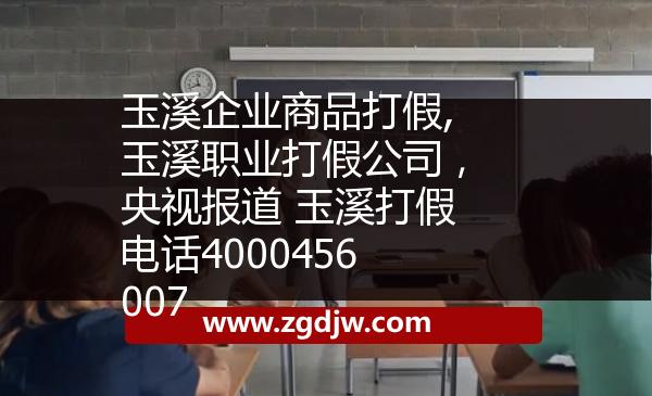 玉溪企業(yè)商品打假,玉溪職業(yè)打假公司，央視報道 玉溪打假電話4000456007 
