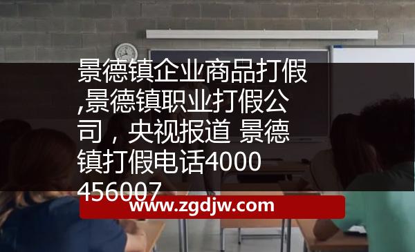 景德鎮(zhèn)企業(yè)商品打假,景德鎮(zhèn)職業(yè)打假公司，央視報道 景德鎮(zhèn)打假電話4000456007 