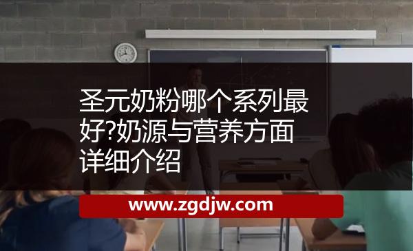 圣元奶粉哪個系列最好?奶源與營養(yǎng)方面詳細(xì)介紹 
