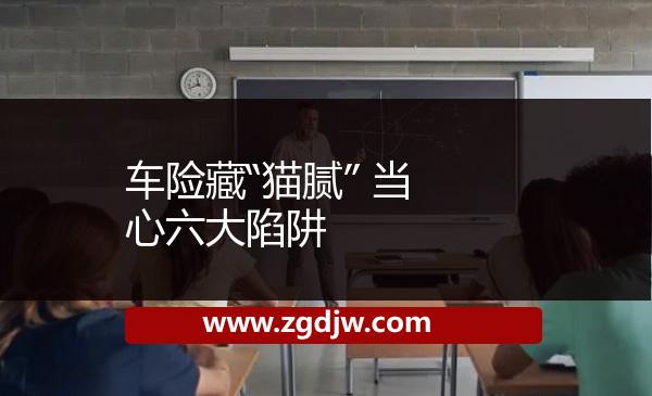 車險藏“貓膩” 當(dāng)心六大陷阱