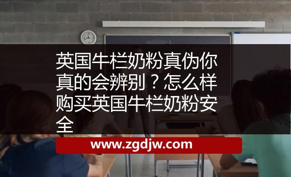 英國(guó)牛欄奶粉真?zhèn)文阏娴臅?huì)辨別？怎么樣購(gòu)買(mǎi)英國(guó)牛欄奶粉安全 