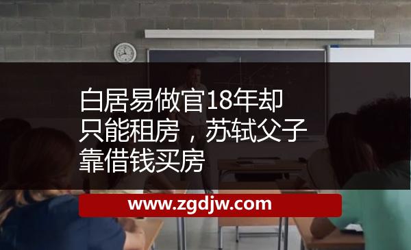 白居易做官18年卻只能租房，蘇軾父子靠借錢買房 